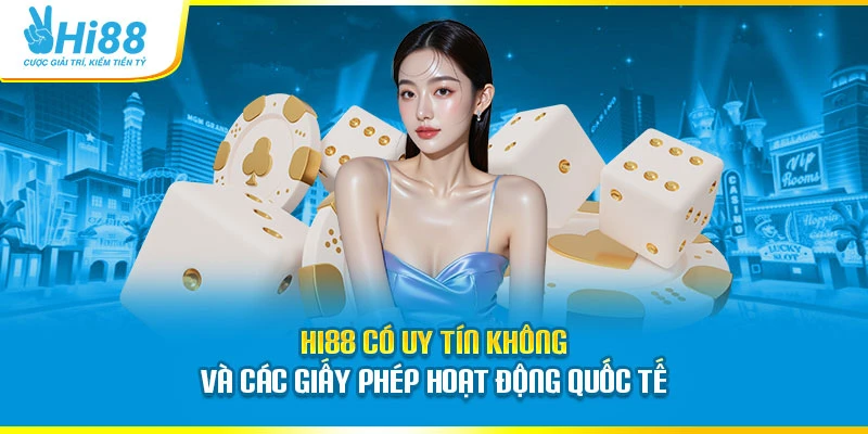 Hi88 có uy tín không và các giấy phép hoạt động quốc tế
